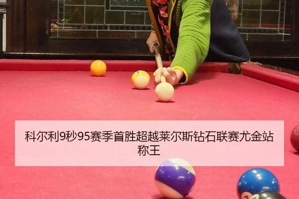 科尔利9秒95赛季首胜超越莱尔斯钻石联赛尤金站称王