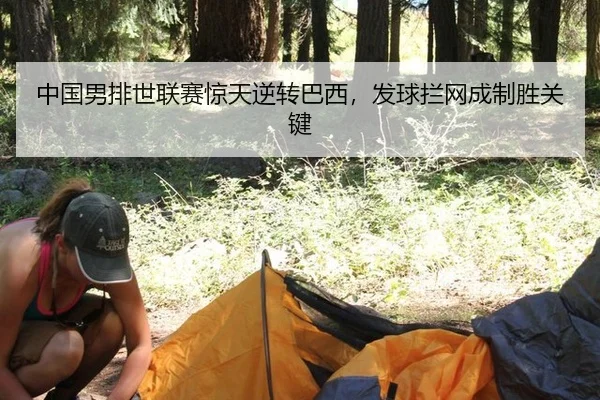 中国男排世联赛惊天逆转巴西，发球拦网成制胜关键